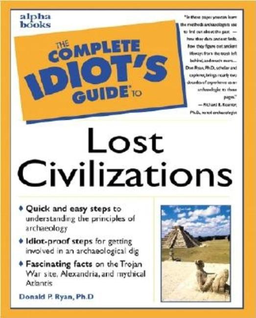 Item #169357 The Complete Idiot's Guide to Lost Civilizations. Donald P. Ryan
