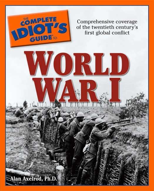 Item #316351 Complete Idiot's Guide to World War I. Ph D. Alan Axelrod
