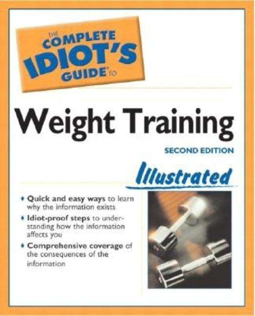Item #250978 The Complete Idiot's Guide to Weight Training Illustrated (2nd Edition). Jonathon...