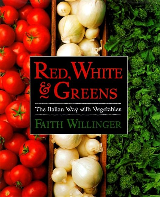 Item #102882 Red, White, and Greens: The Italian Way with Vegetables. Faith Willinger