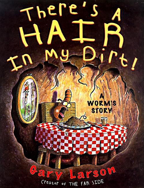 Item #253100 There's a Hair in My Dirt!: A Worm's Story. Gary Larson