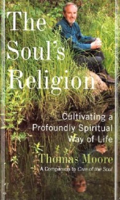 Item #342904 The Soul's Religion: Cultivating a Profoundly Spiritual Way of Life. Thomas Moore