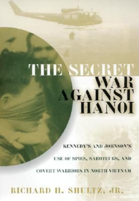 Item #278409 The Secret War Against Hanoi: Kennedy's and Johnson's Use of Spies, Saboteurs, and...