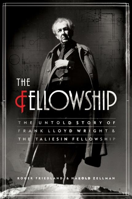 Item #271781 The Fellowship: The Untold Story of Frank Lloyd Wright and the Taliesin Fellowship....