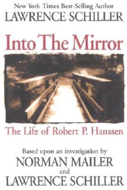 Item #282889 Into the Mirror: The Life of Master Spy Robert P. Hanssen. Lawrence Schiller