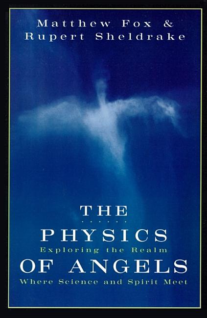 Item #202436 Physics of Angels : Exploring the Realm Where Science and Spirit Meet. Matthew Fox,...