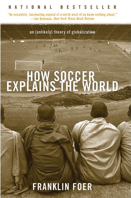 Item #340683 How Soccer Explains the World: An Unlikely Theory of Globalization. Franklin Foer