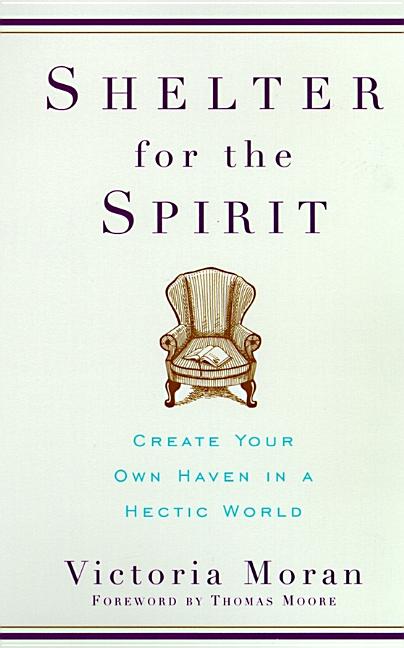 Item #211055 Shelter for the Spirit: Create Your Own Haven in a Hectic World. Victoria Moran