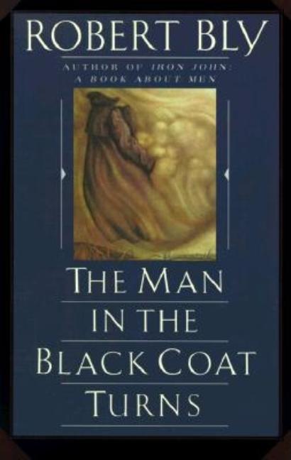 Item #287057 The Man in the Black Coat Turns. Robert Bly