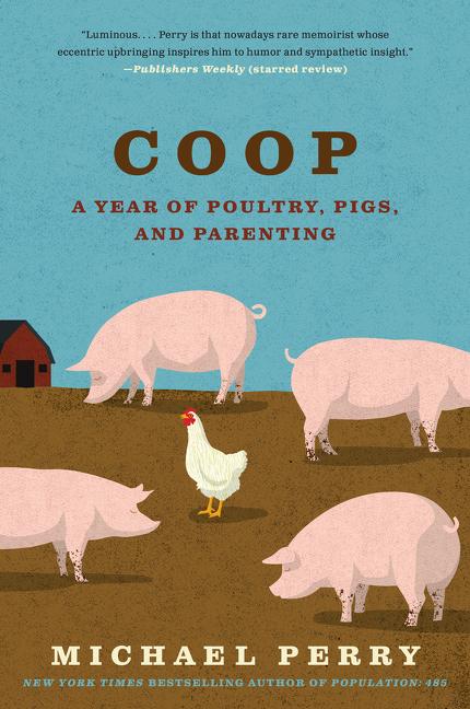 Item #261560 Coop: A Year of Poultry, Pigs, and Parenting. Michael Perry