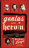 Item #350355 Genius and Heroin: The Illustrated Catalogue of Creativity, Obsession, and Reckless...