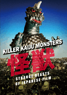 Item #356136 Killer Kaiju Monsters: Strange Beasts of Japanese Film. Ivan Vartanian