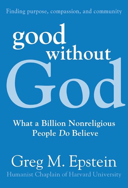Item #311745 Good Without God: What a Billion Nonreligious People Do Believe. Greg Epstein