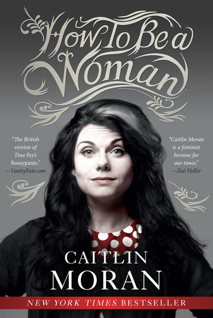 Item #345202 How to Be a Woman. Caitlin Moran