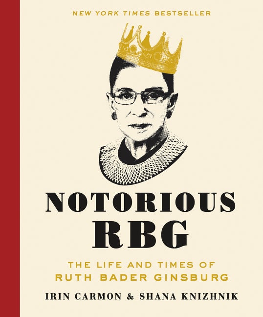 Item #326030 Notorious R.B.G.: The Life and Times of Ruth Bader Ginsburg. Ginsburg, Irin Carmon,...