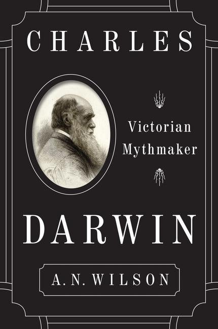Item #225128 Charles Darwin: Victorian Mythmaker. Charles Darwin, A. N. Wilson