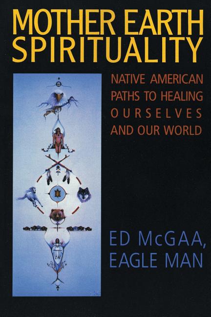 Item #315335 Mother Earth Spirituality: Native American Paths to Healing Ourselves and Our World...