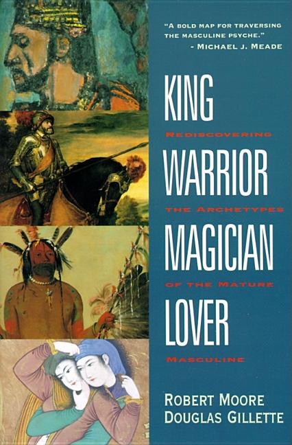 Item #415925 King, Warrior, Magician, Lover : Rediscovering the Archetypes of the Mature...