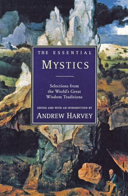 Item #310423 The Essential Mystics : Selections from the World's Great Wisdom Traditions. Andrew...