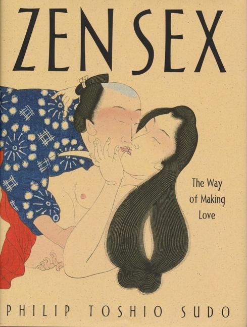 Item #344603 Zen Sex: The Way of Making Love. Philip T. Sudo