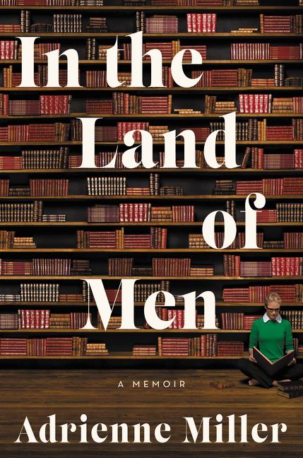 Item #320296 In the Land of Men: A Memoir. Adrienne Miller