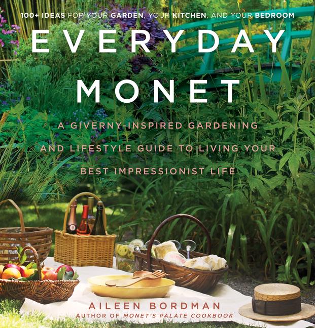 Item #322966 Everyday Monet: A Giverny-Inspired Gardening and Lifestyle Guide to Living Your Best...