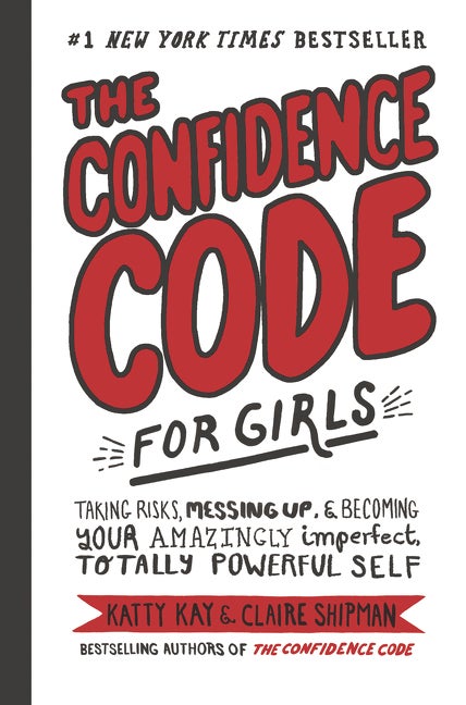 Item #321188 The Confidence Code for Girls: Taking Risks, Messing Up, & Becoming Your Amazingly...