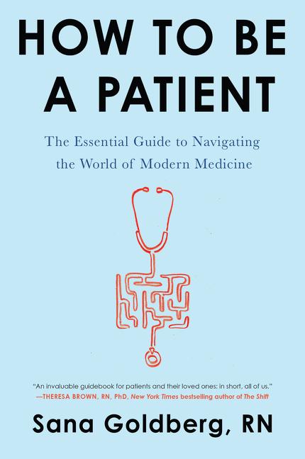 Item #297651 How to Be a Patient: The Essential Guide to Navigating the World of Modern Medicine....