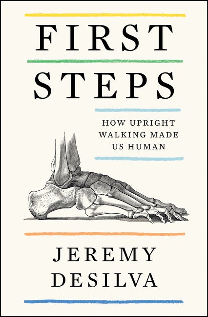 Item #310045 First Steps: How Upright Walking Made Us Human. Jeremy DeSilva