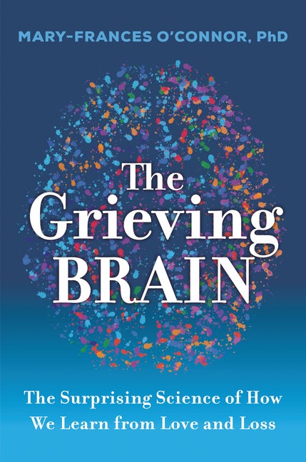 Item #325811 The Grieving Brain: The Surprising Science of How We Learn from Love and Loss....