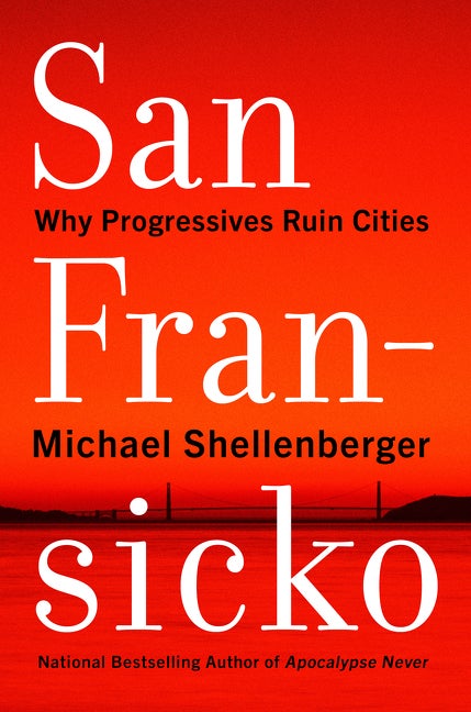 Item #322857 San Fransicko: Why Progressives Ruin Cities. Michael Shellenberger