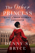 Item #341355 The Other Princess: A Novel of Queen Victoria's Goddaughter. Denny S. Bryce