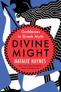 Item #349684 Divine Might: Goddesses in Greek Myth. Natalie Haynes