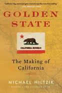 Item #445176 Golden State: The Making of California. Michael Hiltzik