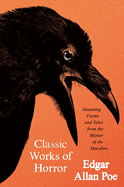 Item #442767 Classic Works of Horror: Haunting Poems and Tales from the Master of the Macabre....