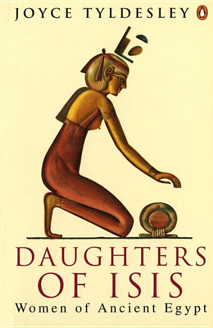 Item #249257 Daughters of Isis: Women of Ancient Egypt (Penguin History). Joyce A. Tyldesley