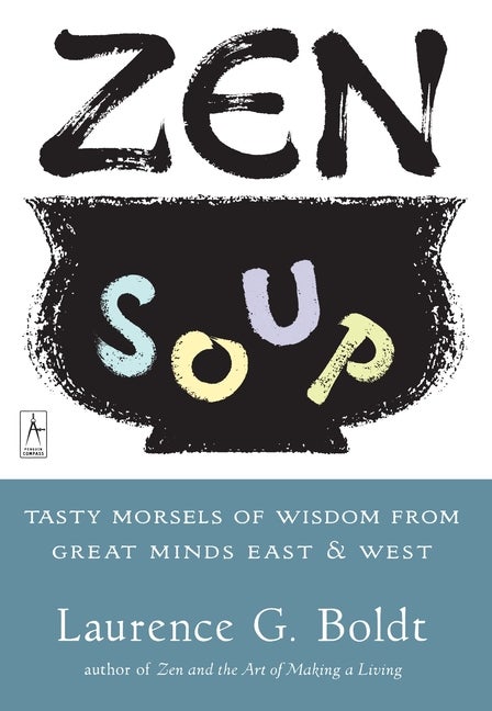 Item #336152 Zen Soup: Tasty Morsels of Wisdom from Great Minds East & West (Compass). Laurence...