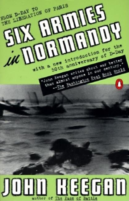 Item #322055 Six Armies in Normandy: From D-Day to the Liberation of Paris; June 6 - Aug. 5,...