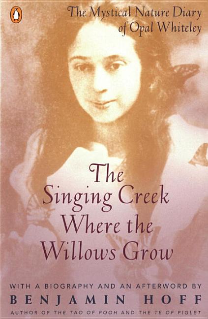 Item #164028 The Singing Creek Where the Willows Grow: The Mystical Nature Diary of Opal...