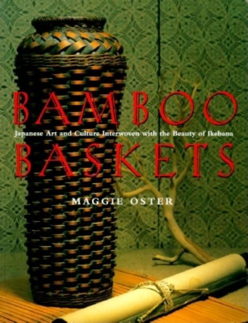 Item #79412 Bamboo Baskets: Japanese Art and Culture Interwoven with the Beauty of Ikebana....