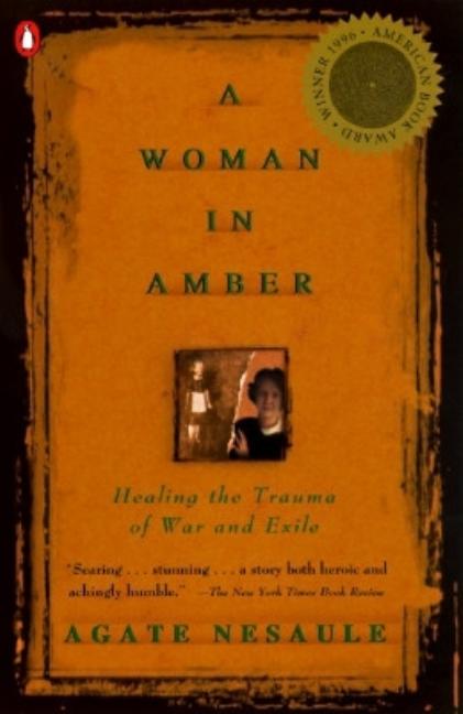 Item #144358 A Woman in Amber: Healing the Trauma of War and Exile. Agate Nesaule