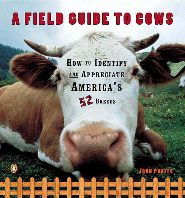 Item #32935 A Field Guide to Cows: How to Identify and Appreciate America's 52 Breeds. John Pukite