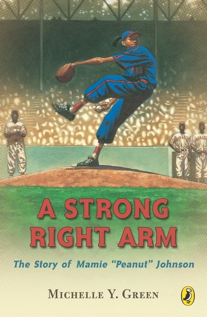 Item #338154 A Strong Right Arm: The Story of Mamie 'Peanut' Johnson. Michelle Y. Green
