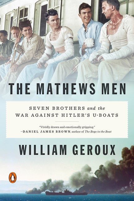 Item #335642 The Mathews Men: Seven Brothers and the War Against Hitler's U-boats. William Geroux