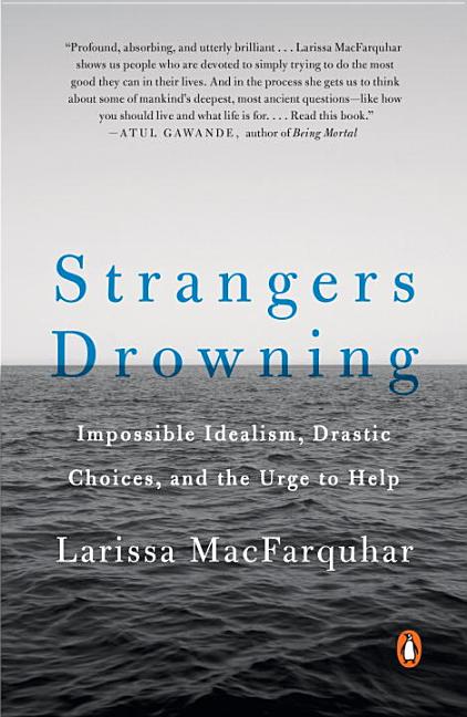 Item #227529 Strangers Drowning: Impossible Idealism, Drastic Choices, and the Urge to Help....