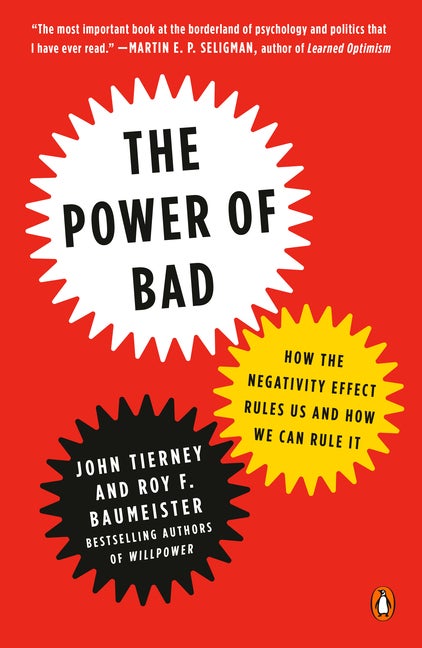 Item #325561 The Power of Bad: How the Negativity Effect Rules Us and How We Can Rule It. Roy F....
