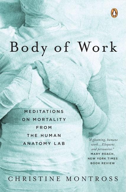 Item #211925 Body of Work: Meditations on Mortality from the Human Anatomy Lab. Christine Montross