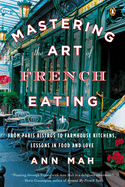 Item #357108 Mastering the Art of French Eating: From Paris Bistros to Farmhouse Kitchens,...