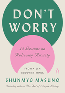 Item #348557 Don't Worry: 48 Lessons on Relieving Anxiety from a Zen Buddhist Monk. Shunmyo Masuno