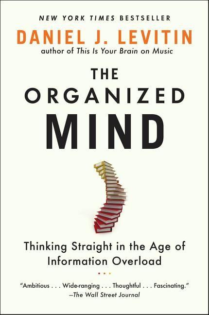 Item #325577 The Organized Mind: Thinking Straight in the Age of Information Overload. Daniel J....